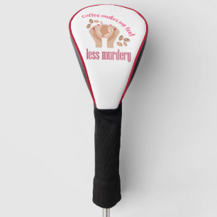 Coffee makes me feel less murdery funny quote golf head cover