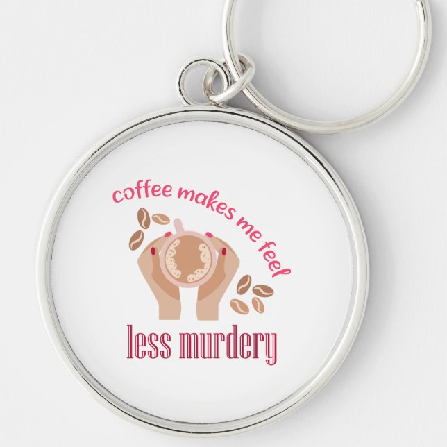 Coffee makes me feel less murdery funny quote key ring (Front)