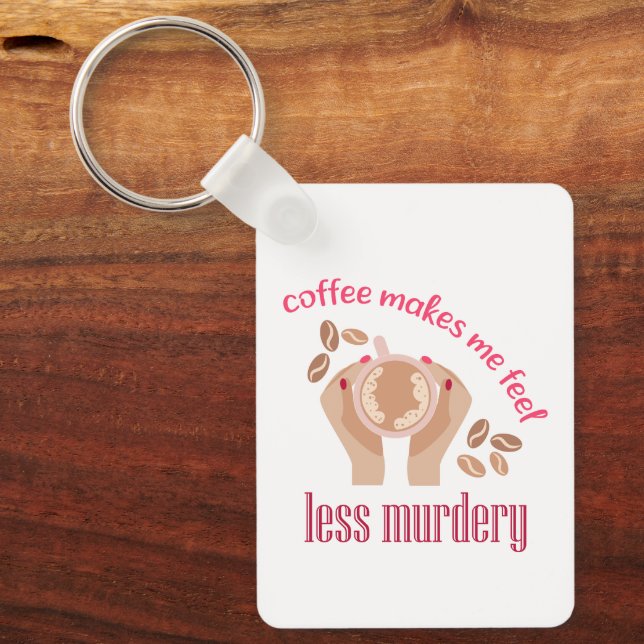 Coffee makes me feel less murdery funny quote key ring (Front)