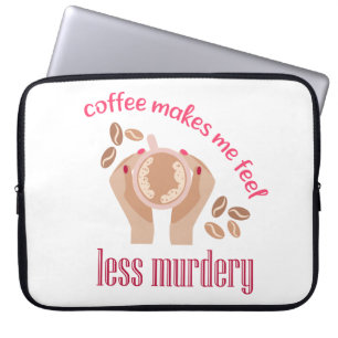 Coffee makes me feel less murdery funny quote laptop sleeve