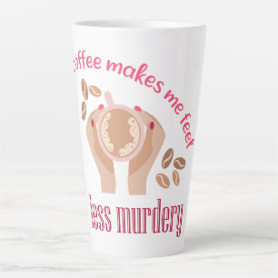 Coffee makes me feel less murdery funny quote latte mug