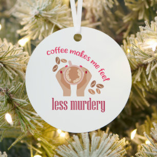 Coffee makes me feel less murdery funny quote metal tree decoration