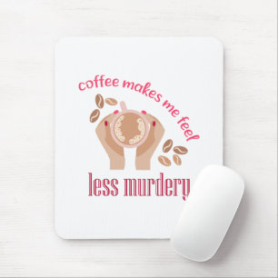 Coffee makes me feel less murdery funny quote mouse pad
