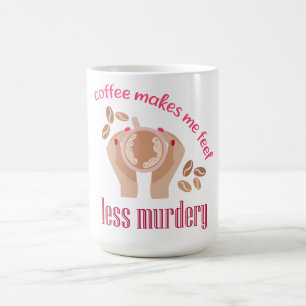 Coffee makes me feel less murdery funny quote mug
