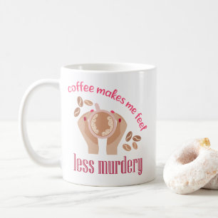 Coffee makes me feel less murdery funny quote mug