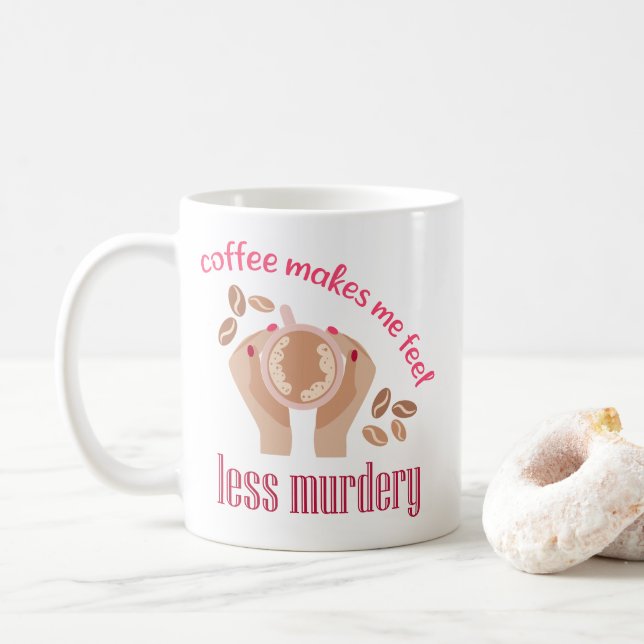 Coffee makes me feel less murdery funny quote mug (With Donut)
