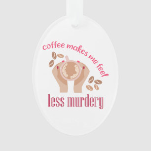 Coffee makes me feel less murdery funny quote ornament