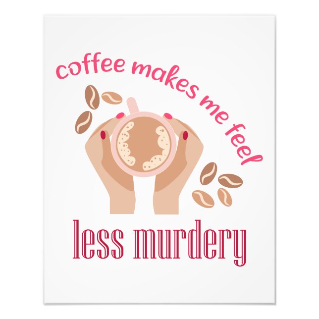 Coffee makes me feel less murdery funny quote photo print (Front)