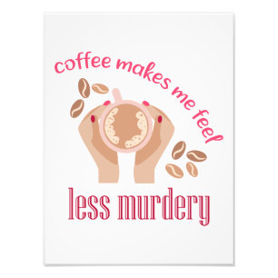 Coffee makes me feel less murdery funny quote photo print