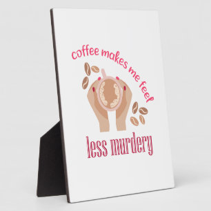 Coffee makes me feel less murdery funny quote plaque