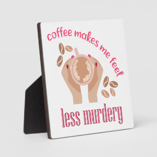 Coffee makes me feel less murdery funny quote plaque
