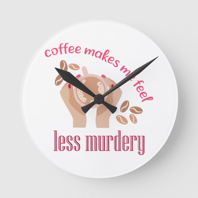 Coffee makes me feel less murdery funny quote round clock (Front)