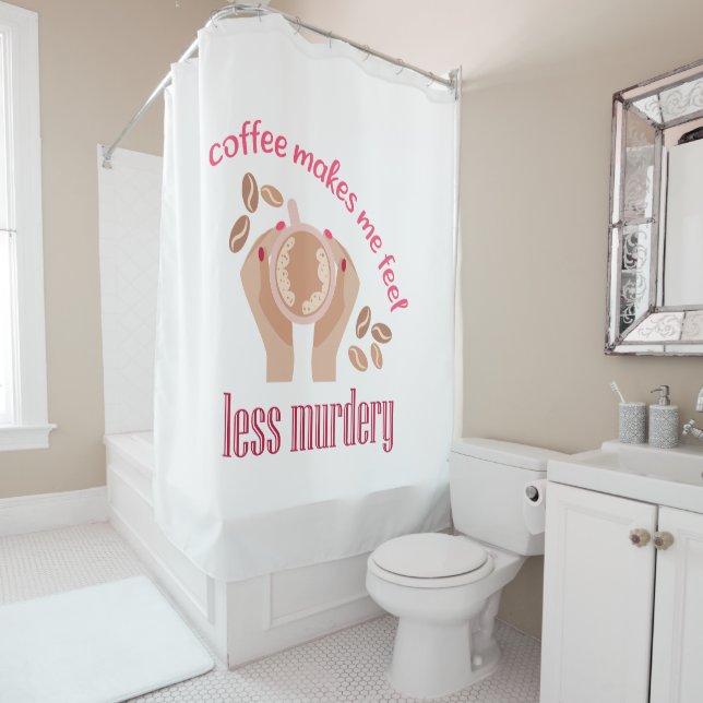 Coffee makes me feel less murdery funny quote shower curtain (In Situ)