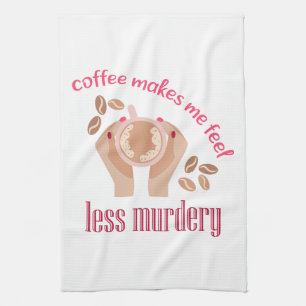 Coffee makes me feel less murdery funny quote tea towel