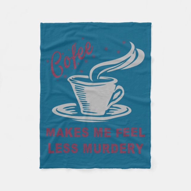 Coffee Makes Me Feel Less Murdery Funny Sarcastic  Fleece Blanket (Front)