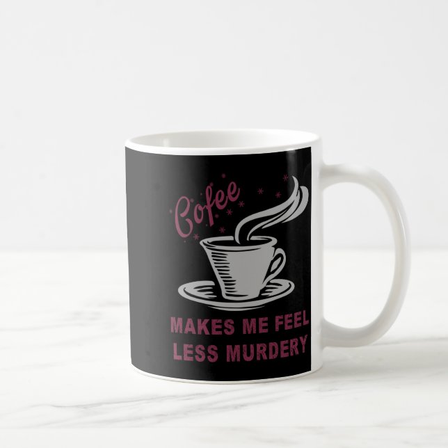Coffee Makes Me Feel Less Murdery Funny Sarcastic  Mug (Right)