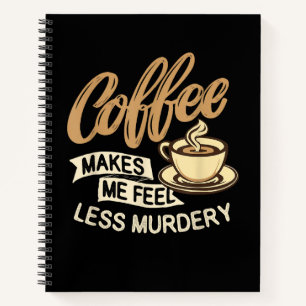 Coffee Makes Me Feel Less Murdery Notebook