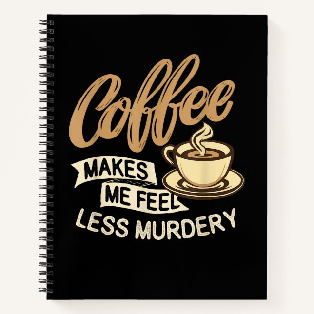 Coffee Makes Me Feel Less Murdery Notebook (Front)