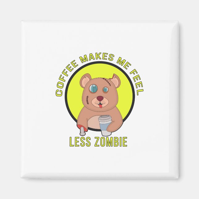 Coffee Makes Me Feel Less zombie Magnet (Front)