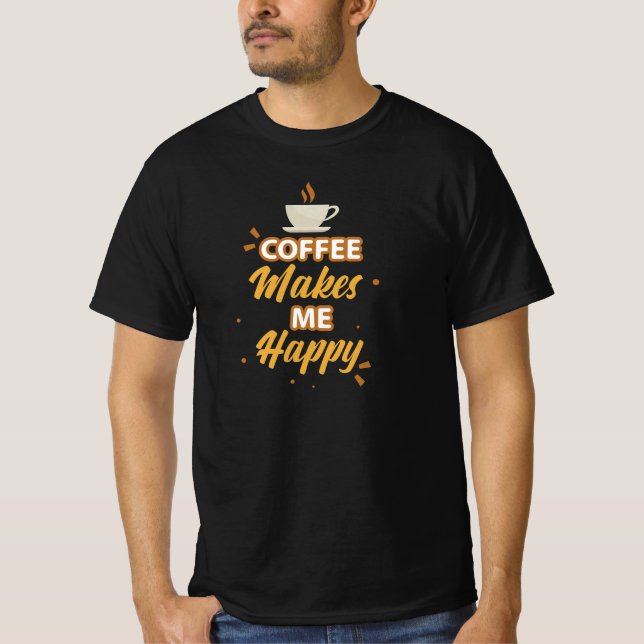 Coffee makes me happy  T-Shirt (Front)