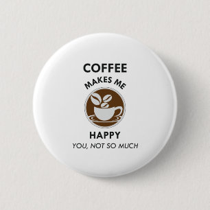 Coffee Makes Me Happy You Not So Much Caffeine 6 Cm Round Badge