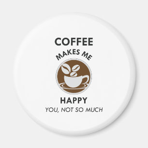 Coffee Makes Me Happy You Not So Much Caffeine Magnet