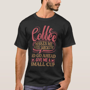 Coffee Makes Me Less Sarcastic Monday 1 T-Shirt