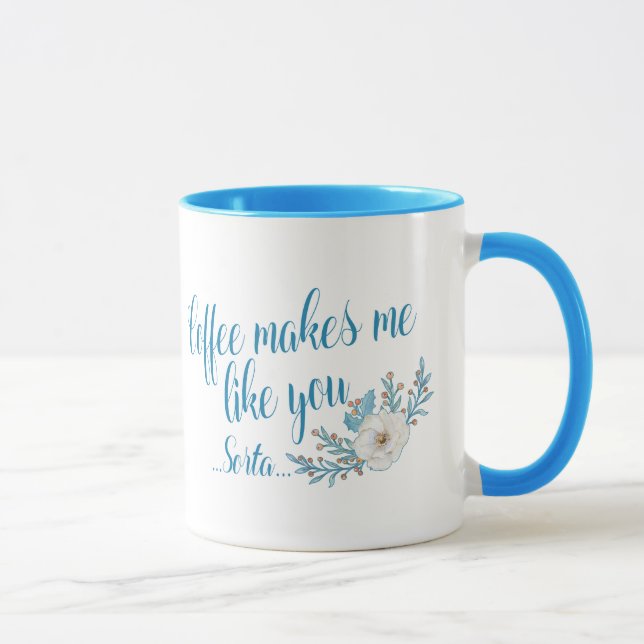 Coffee Makes me like you Sorta Mug (Right)