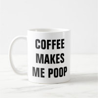 Coffee Makes Me Poop Funny Quotes Pun Birthday