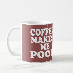 COFFEE MAKES ME POOP MUG