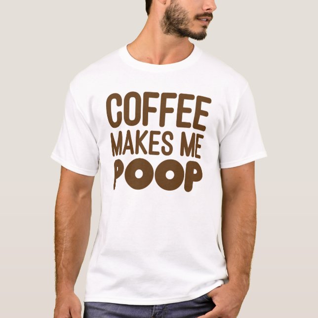 Coffee Makes Me Poop T-Shirt Brown Art (Front)