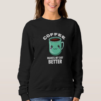 Coffee Makes My Day Better for Coffee Mug Lovers P Sweatshirt