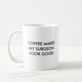 COFFEE MAKES MY SURGEON LOOK GOOD, COFFEE MAKES... MUG