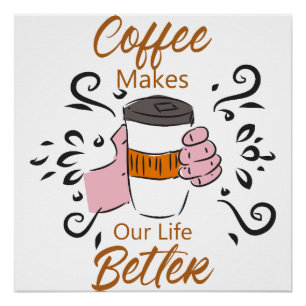 Coffee Makes Our Life Better Poster