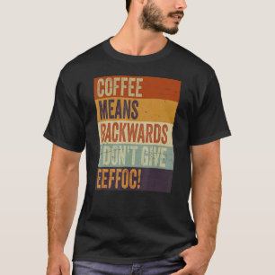 Coffee Means Backwords I Don't Give Eeffoc      Sa T-Shirt
