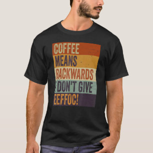 Coffee Means Backwords I Don't Give Eeffoc Sarca T-Shirt