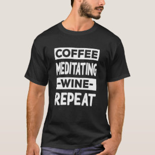 Coffee Meditating Wine Repeat Yoga Coffee Pilates T-Shirt