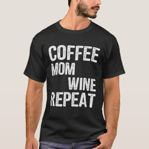 Coffee Mom Wine Repeat Mother s Day Ideas T-Shirt