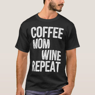 Coffee Mom Wine Repeat Mother's Day Ideas T T-Shirt