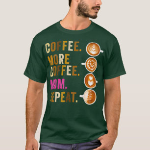 Coffee More Coffee Mum Repeat Funny Mother Mama T-Shirt