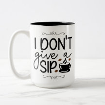 Coffee Mug- I don't give a sip