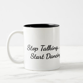 Coffee Mug Stop Talking Start Dancing