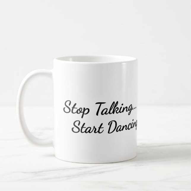 Coffee mug with the "Stop Talking, Start dancing" (Left)