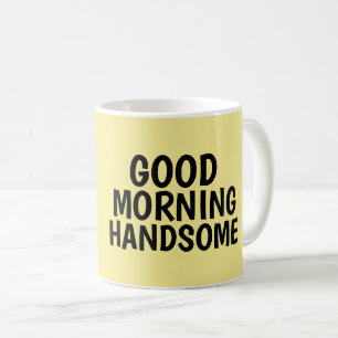 Coffee mugs for Him, Good Morning Handsome