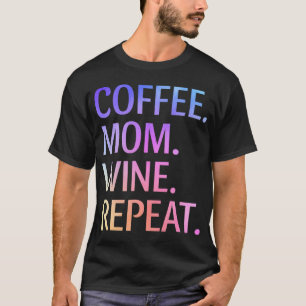 Coffee Mum Wine Repeat Funny Cute Mum Life Coffee  T-Shirt