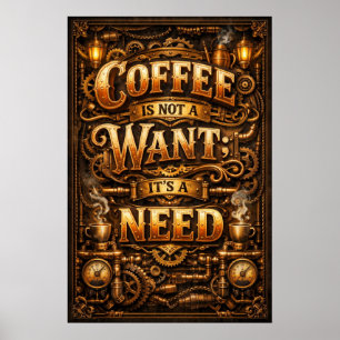 Coffee Not A Want It Is A Need Steampunk Art Poster