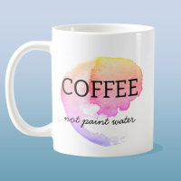 Coffee Not Paint Water Artist Humour