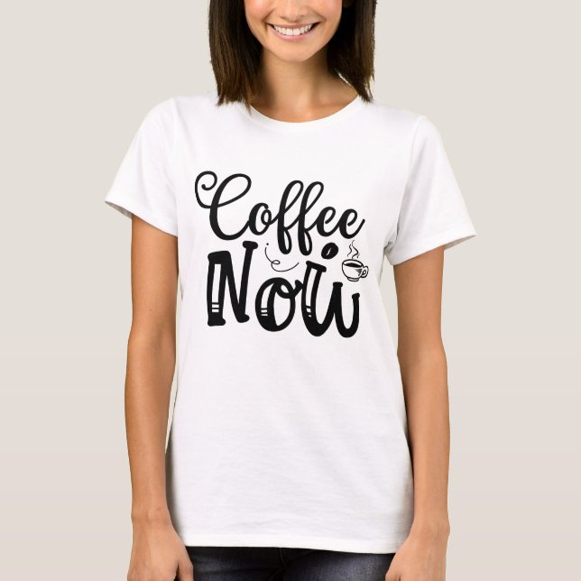 Coffee Now Bold Script Tee (Front)