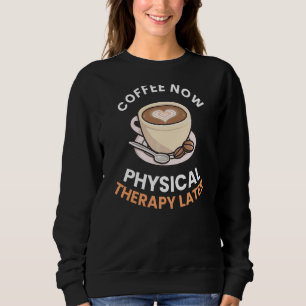 Coffee Now Physical Therapy Later Therapist Graph Sweatshirt
