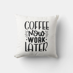 Coffee Now Work Later Cushion